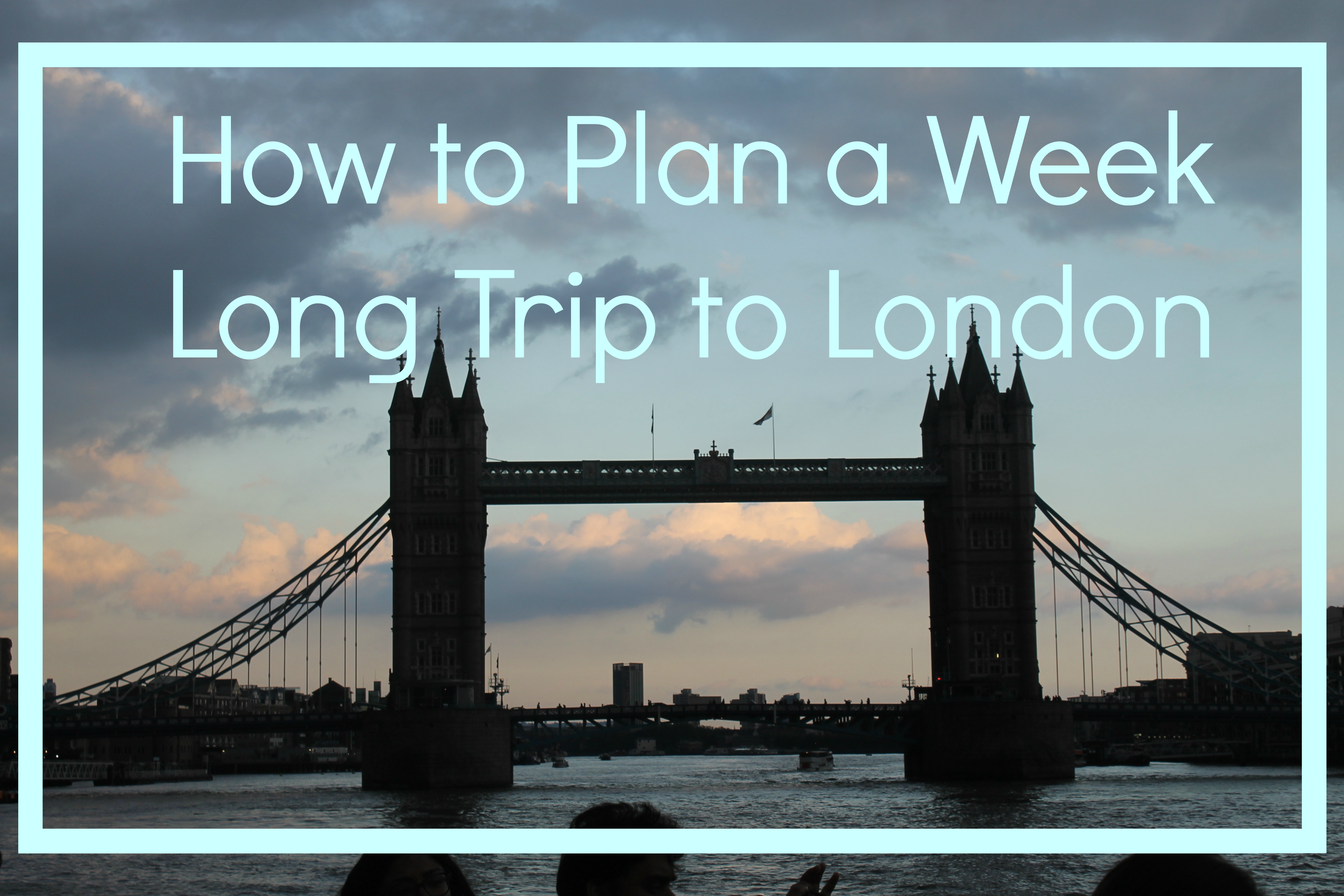 Jordan Taylor C- How to Plan a Week-Long Trip to London